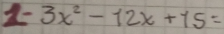 1-3x^2-12x+15=