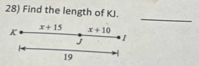 Find the length of KJ. 
_ 
K x+15 x+10
J
1
19