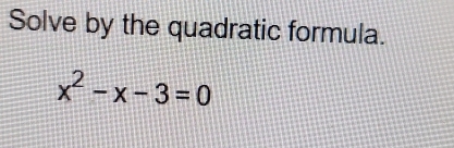 Solve by the quadratic formula.
x^2-x-3=0