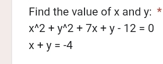 Find the value of x and y : *
x^(wedge)2+y^(wedge)2+7x+y-12=0
x+y=-4