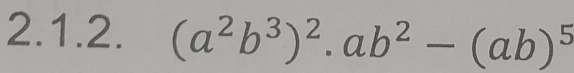 (a^2b^3)^2.ab^2-(ab)^5