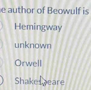 author of Beowulf is
Hemingway
unknown
Orwell
Shakespeare