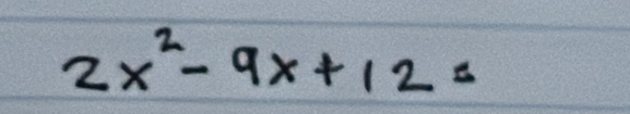 2x^2-9x+12=