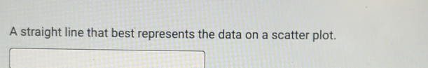 A straight line that best represents the data on a scatter plot.
