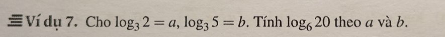 Ví dụ 7. Cho log _32=a, log _35=b. Tính log _620 theo a và b.