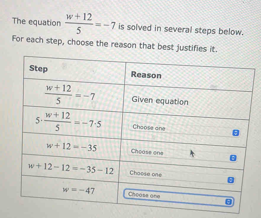 The equation  (w+12)/5 =-7 is solved in several steps below.
For each step, choose the reason that best justifies it.