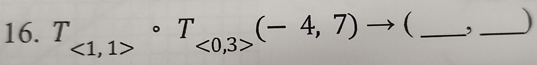 T_<1,1>circ T_<0,3>(-4,7)
( _, _)