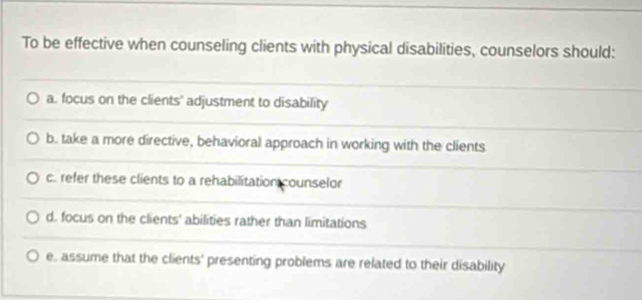 To be effective when counseling clients with physical disabilities, counselors should: