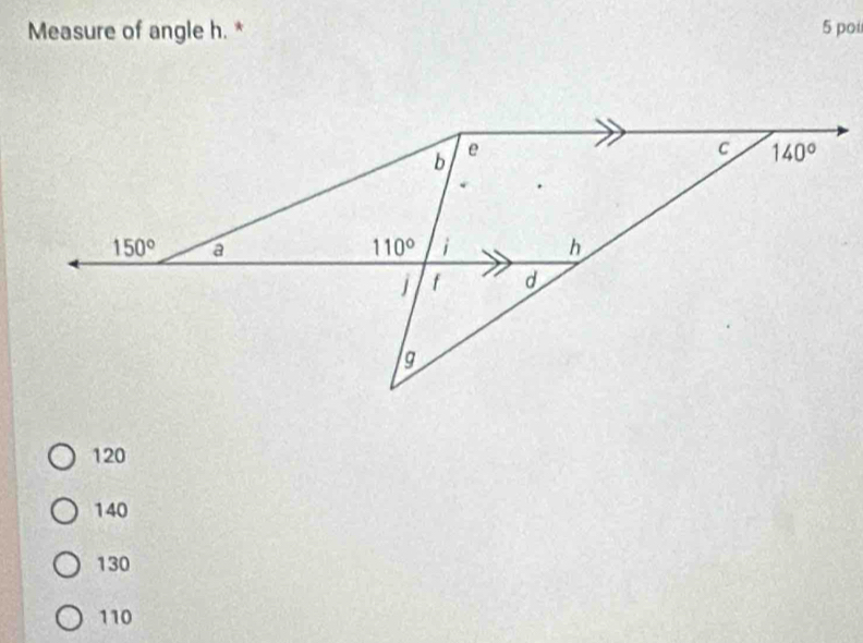 Measure of angle h. * 5 poi
120
140
130
110