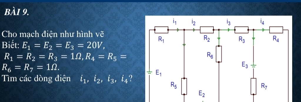 Cho mạch điện như hình vẽ
Biết: E_1=E_2=E_3=20V,
R_1=R_2=R_3=1Omega ,R_4=R_5=
R_6=R_7=1Omega .
ìm các dòng điện i_1,i_2,i_3,i_4 ?