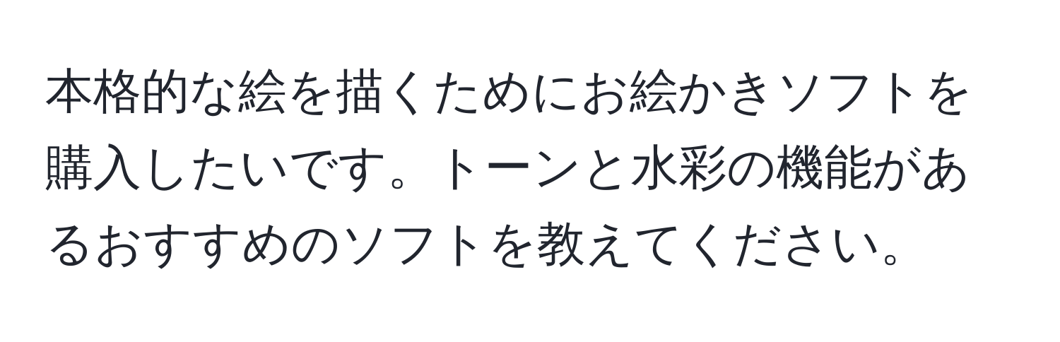 本格的な絵を描くためにお絵かきソフトを購入したいです。トーンと水彩の機能があるおすすめのソフトを教えてください。