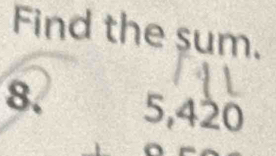 Find the sum. 
8. 5, 420