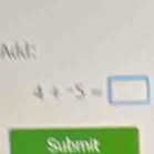 Add:
4+^-S=□
Submit