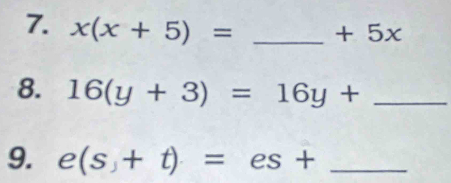 x(x+5)= _
+5 x
8. 16(y+3)=16y+ _ 
9. e(s+t)=es+ _