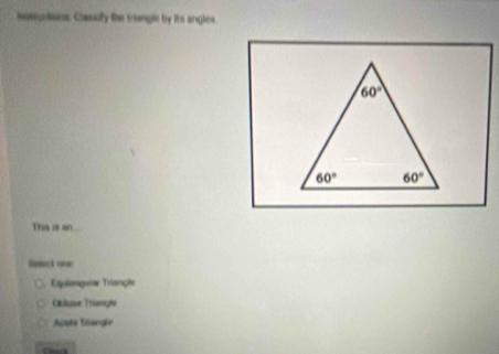 nomlans Cassify the trionglc by its angles.
Thia is an
linect one
Equienguier Triangle
Olituse Triangle
Acate Silangle