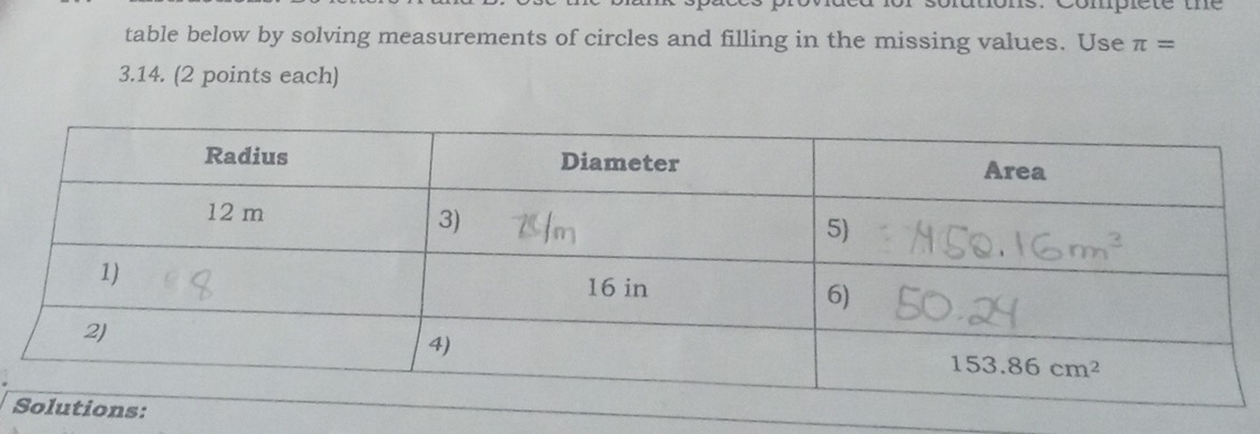 Complete the
table below by solving measurements of circles and filling in the missing values. Use π =
3.14. (2 points each)