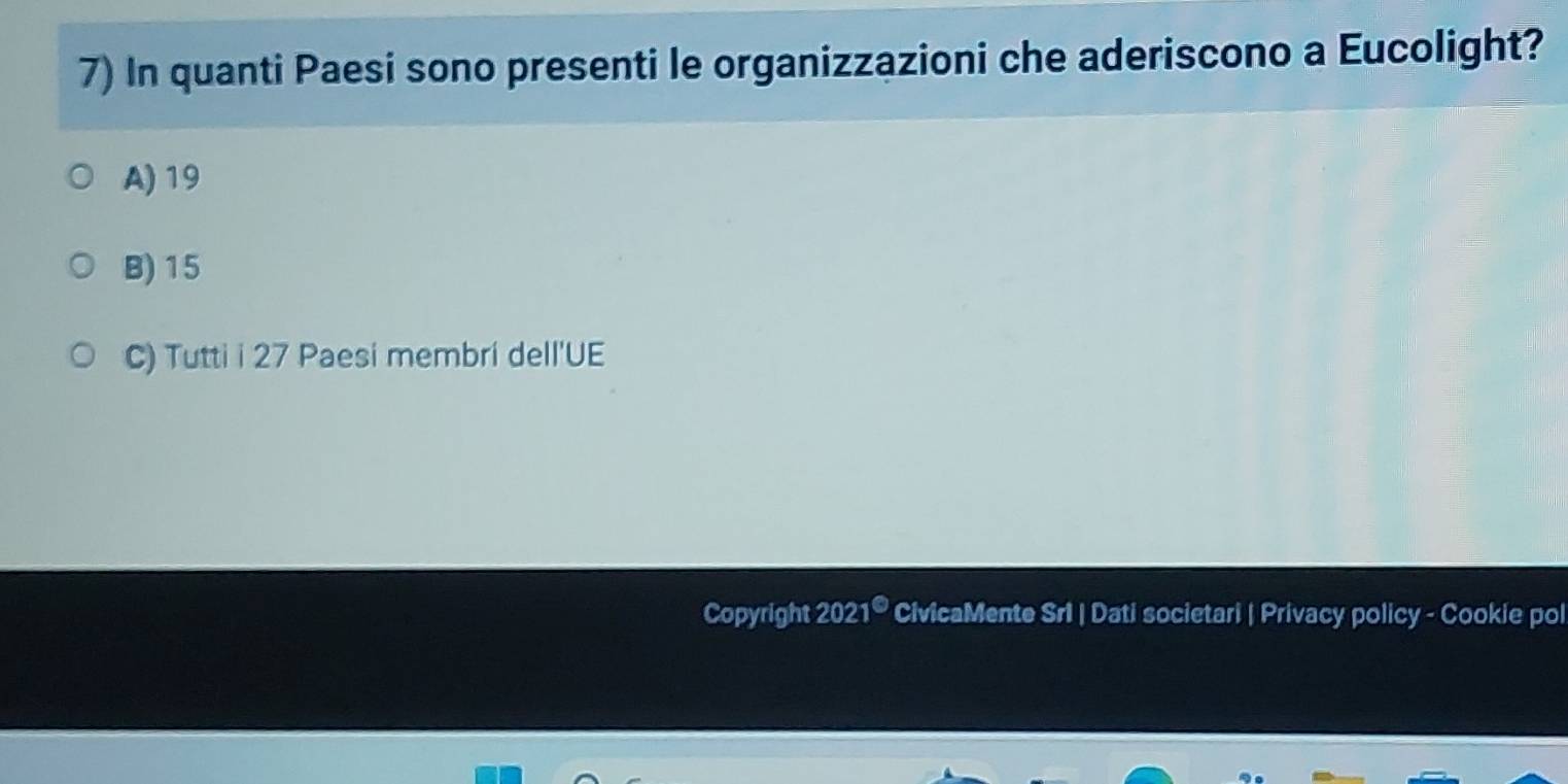 In quanti Paesi sono presenti le organizzazioni che aderiscono a Eucolight?
A) 19
B) 15
C) Tutti i 27 Paesi membri dell'UE
Copyright 202 1° CivicaMente Sri | Dati societari | Privacy policy - Cookie pol