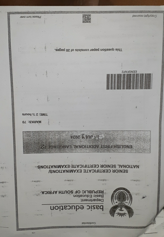 Confidential 
basic education 
Department: 
Basic Education 
REPUBLIC OF SOUTH AFRICA 

SENIOR CERTIFICATE EXAMINATIONS/ 
NATIONAL SENIOR CERTIFICATE EXAMINATIONS 
ENGLISH FIRST ADDITIONAL LANGUAGE P 
13 JULY 2024 
MARKS: 70 
TIME: 2 ½ hours
EENGFAP2 
This question paper consists of 28 pages. 
Copyright reserved Please furn over