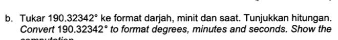 Tukar 190.32342° ke format darjah, minit dan saat. Tunjukkan hitungan. 
Convert 190.32342° to format degrees, minutes and seconds. Show the