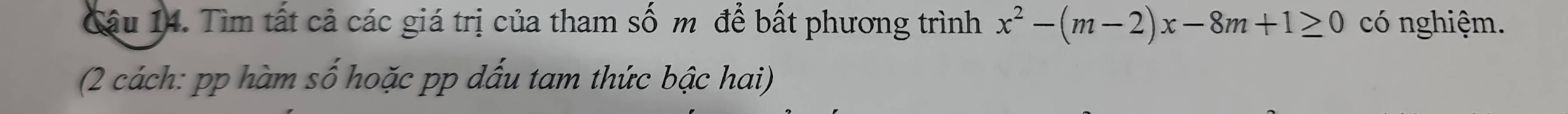 Tìm tất cả các giá trị của tham số m để bất phương trình x^2-(m-2)x-8m+1≥ 0 có nghiệm. 
(2 cách: pp hàm số hoặc pp dấu tam thức bậc hai)