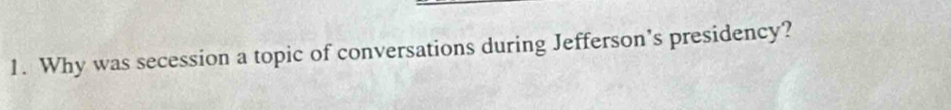 Why was secession a topic of conversations during Jefferson’s presidency?