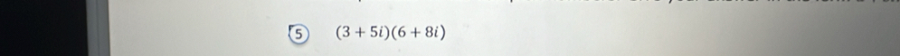 6 (3+5i)(6+8i)