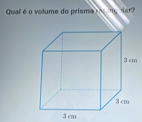 Qualé o volume do prisma rting ular?
3 cm
3 cm
3 cm