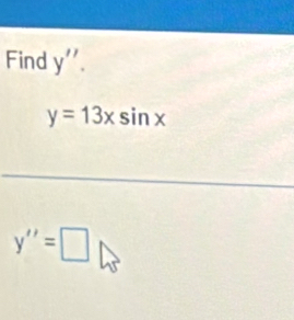 Find y''.
y=13xsin x
y''=□