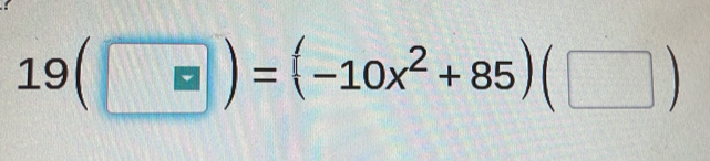 19(□ )=(-10x^2+85)(□ )