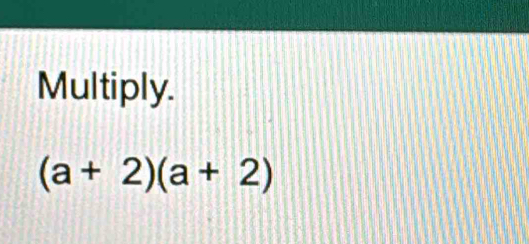 Multiply.
(a+2)(a+2)