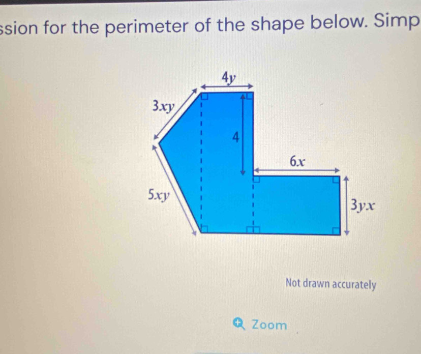 ssion for the perimeter of the shape below. Simp 
Not drawn accurately 
Zoom