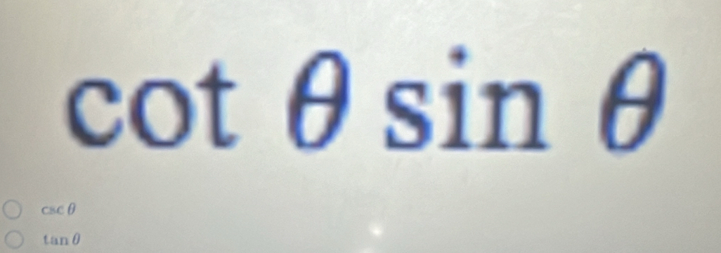 cot θ sin θ
csc θ
tan θ