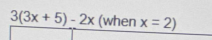 3(3x+5)-2x (when x=2)