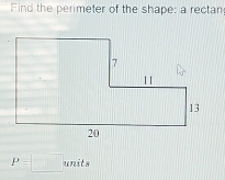 Find the perimeter of the shape: a rectan
P=□ units