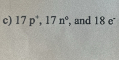 17p^+, 17n^0 , and 18e^-