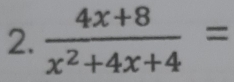  (4x+8)/x^2+4x+4 =