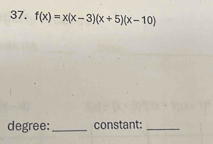 f(x)=x(x-3)(x+5)(x-10)
degree: _constant:_