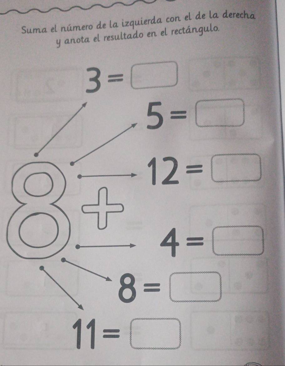 Suma el número de la izquierda con el de la derecha 
y anota el resultado en el rectángulo.
3=□
5=□
12=□
4=□
8=□
11=□