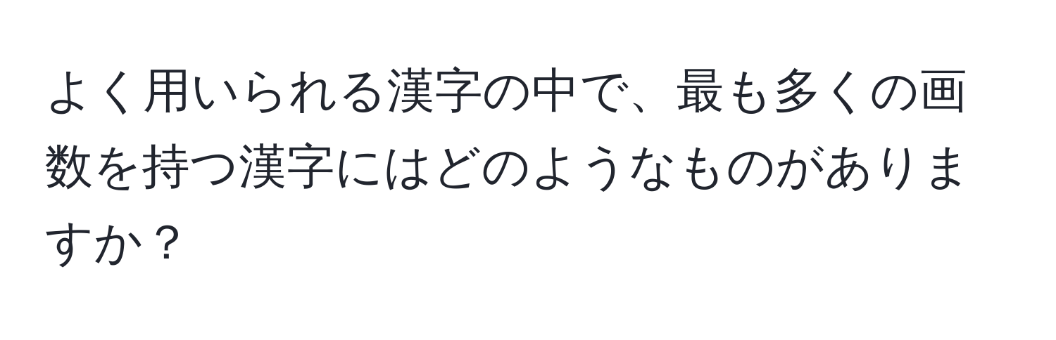 よく用いられる漢字の中で、最も多くの画数を持つ漢字にはどのようなものがありますか？