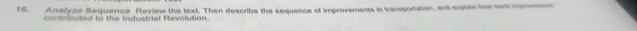 Analyze Sequence Review the text. Then describe the sequence of improvements in transportation, and explain tow sark epmemen 
contributed to the Industrial Revolution.