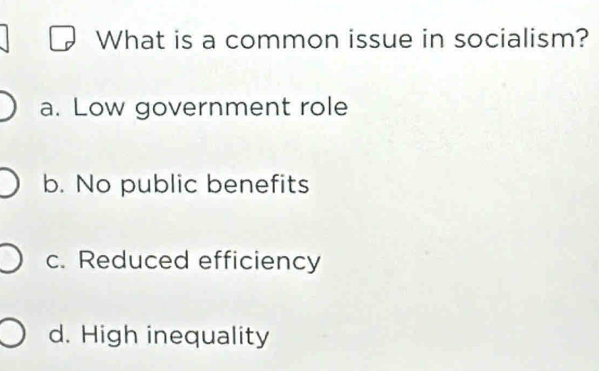 What is a common issue in socialism?
a. Low government role
b. No public benefits
c. Reduced efficiency
d. High inequality