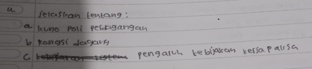 jelastan tentang: 
a. kuno poli perdgangan 
b kongsi dagars 
C 
pengarch tebijakcan keriapalcsa