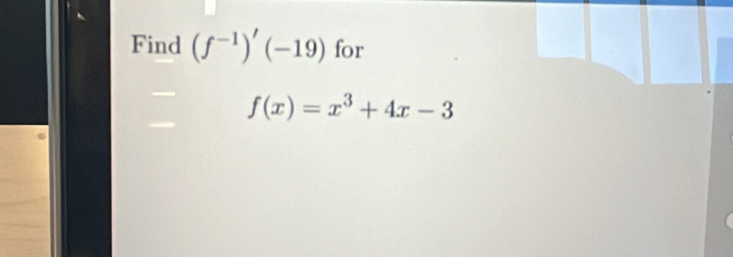 Find (f^(-1))'(-19) for
f(x)=x^3+4x-3