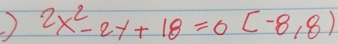 ) 2x^2-2y+18=0(-8,8)