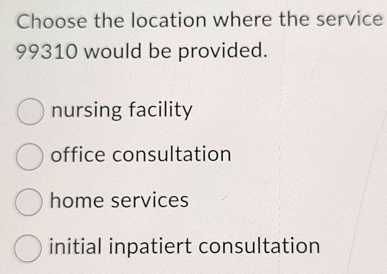 Solved: Choose the location where the service 99310 would be provided ...