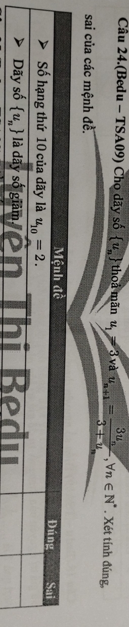Câu 24.(Bedu - TSA09) Chọ dãy số  u_n thoả mãn u_1=3 và u_n+1=frac 3u_n3+u_n,forall n∈ N^*. Xét tính đúng,
sai của các mệnh đề.