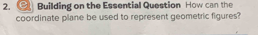 Building on the Essential Question How can the 
coordinate plane be used to represent geometric figures?