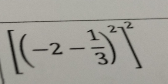 [(-2- 1/3 )^2]^2