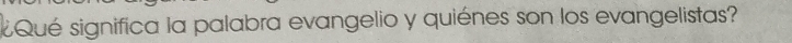 Qué significa la palabra evangelio y quiénes son los evangelistas?