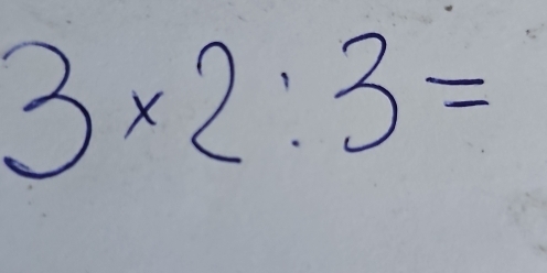 3* 2:3=